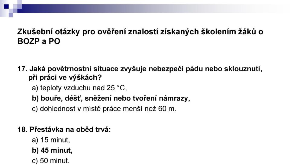 a) teploty vzduchu nad 25 C, b) bouře, déšť, sněžení nebo tvoření