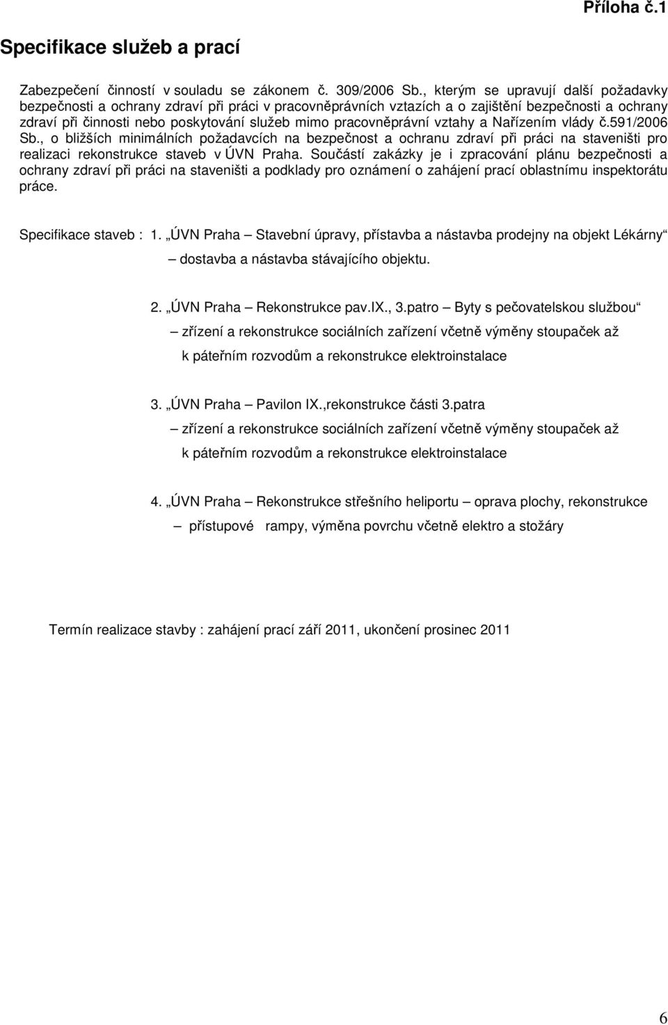 pracovněprávní vztahy a Nařízením vlády č.591/2006 Sb., o bližších minimálních požadavcích na bezpečnost a ochranu zdraví při práci na staveništi pro realizaci rekonstrukce staveb v ÚVN Praha.