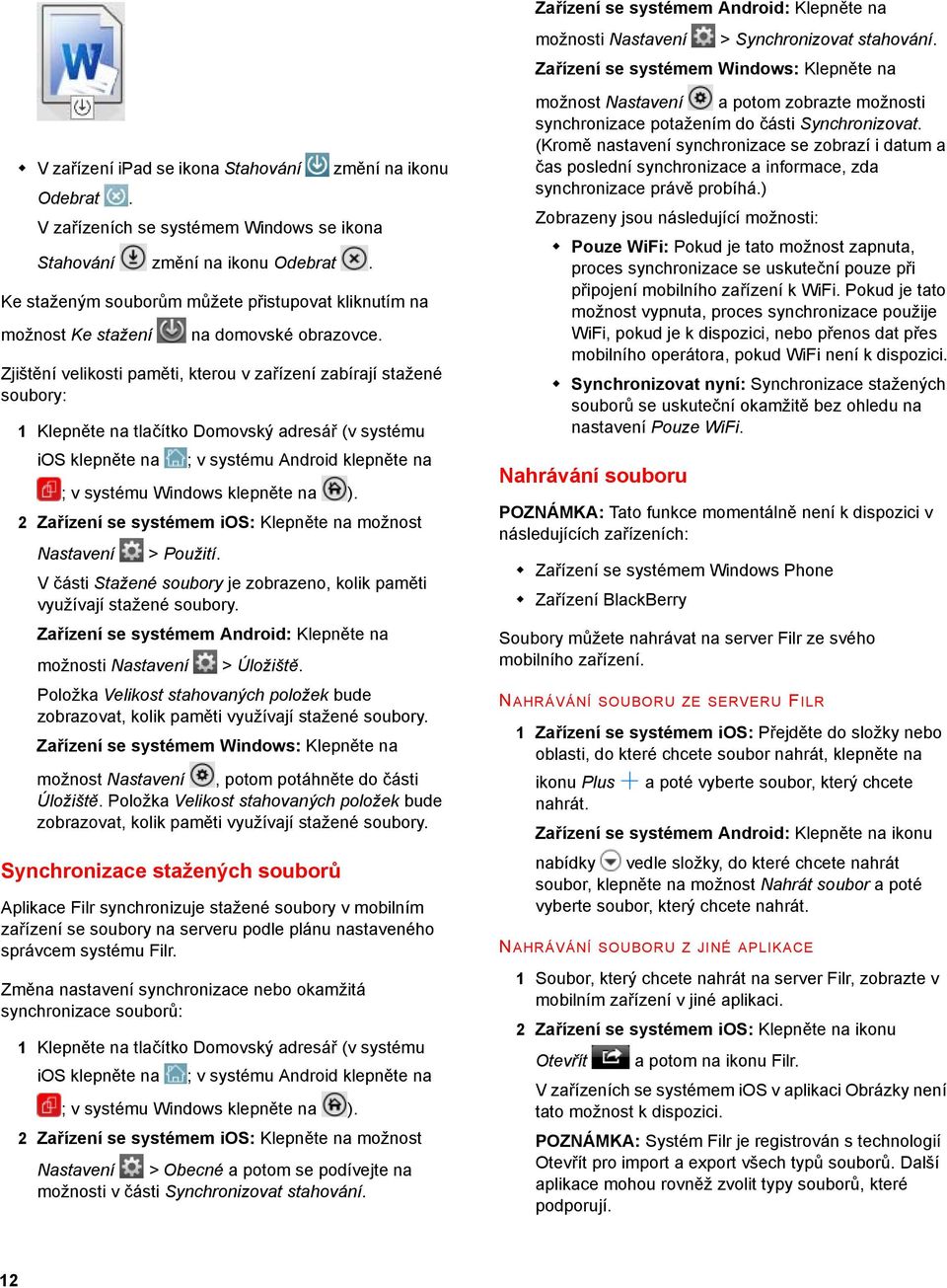 Zjištění velikosti paměti, kterou v zařízení zabírají stažené soubory: 1 Klepněte na tlačítko Domovský adresář (v systému ios klepněte na ; v systému Android klepněte na ; v systému 2 Zařízení se