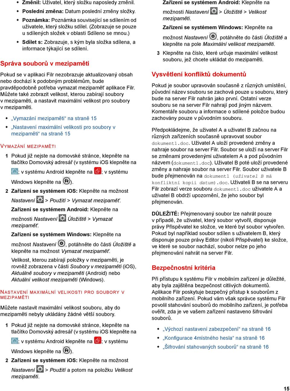 Správa souborů v mezipaměti Pokud se v aplikaci Filr nezobrazuje aktualizovaný obsah nebo dochází k podobným problémům, bude pravděpodobně potřeba vymazat mezipaměť aplikace Filr.