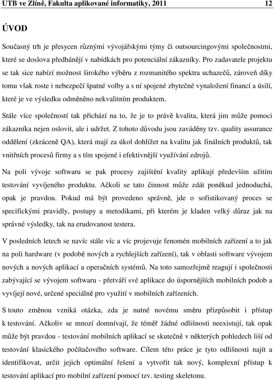 Pro zadavatele projektu se tak sice nabízí možnost širokého výběru z rozmanitého spektra uchazečů, zároveň díky tomu však roste i nebezpečí špatné volby a s ní spojené zbytečné vynaložení financí a