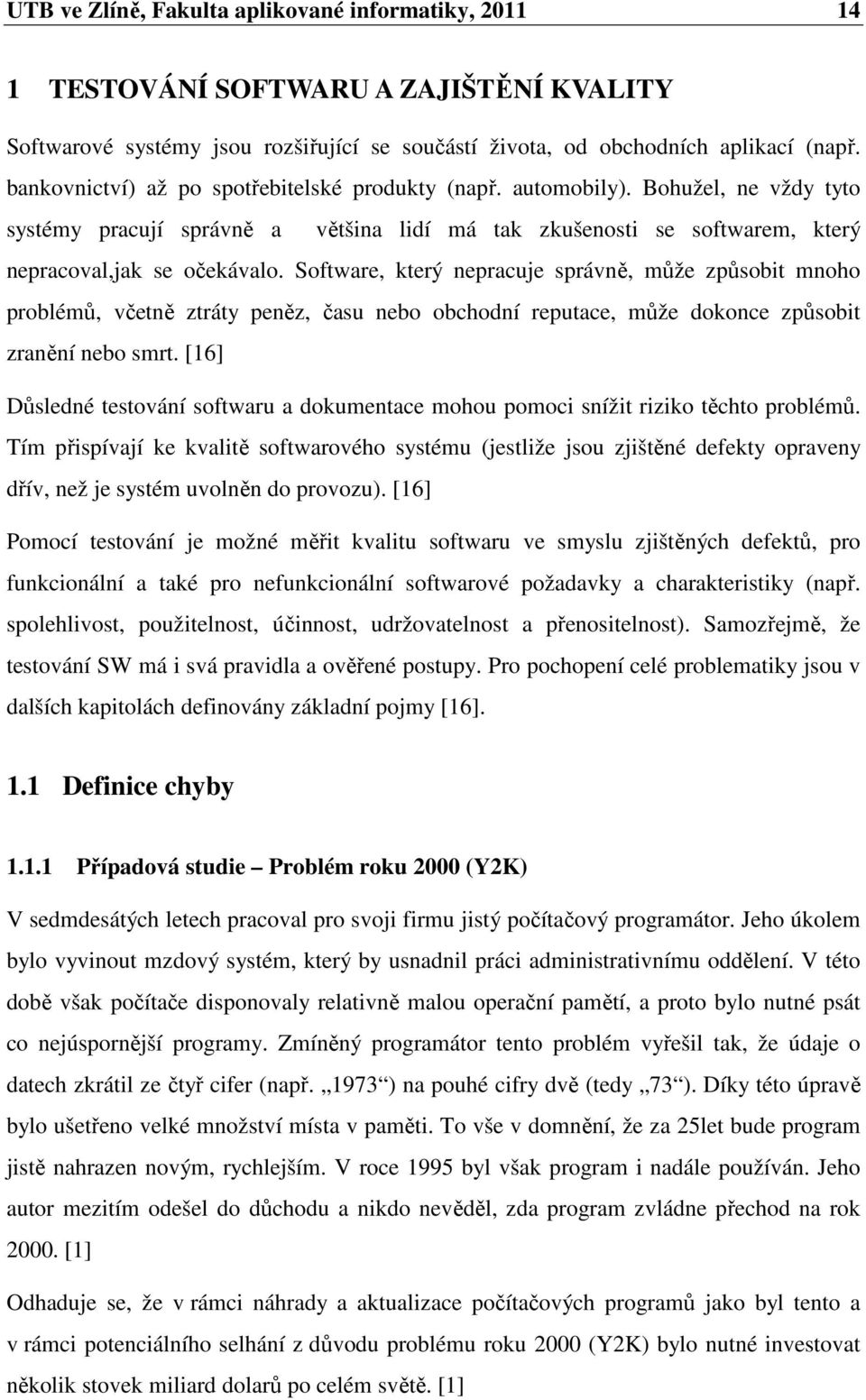 Software, který nepracuje správně, může způsobit mnoho problémů, včetně ztráty peněz, času nebo obchodní reputace, může dokonce způsobit zranění nebo smrt.