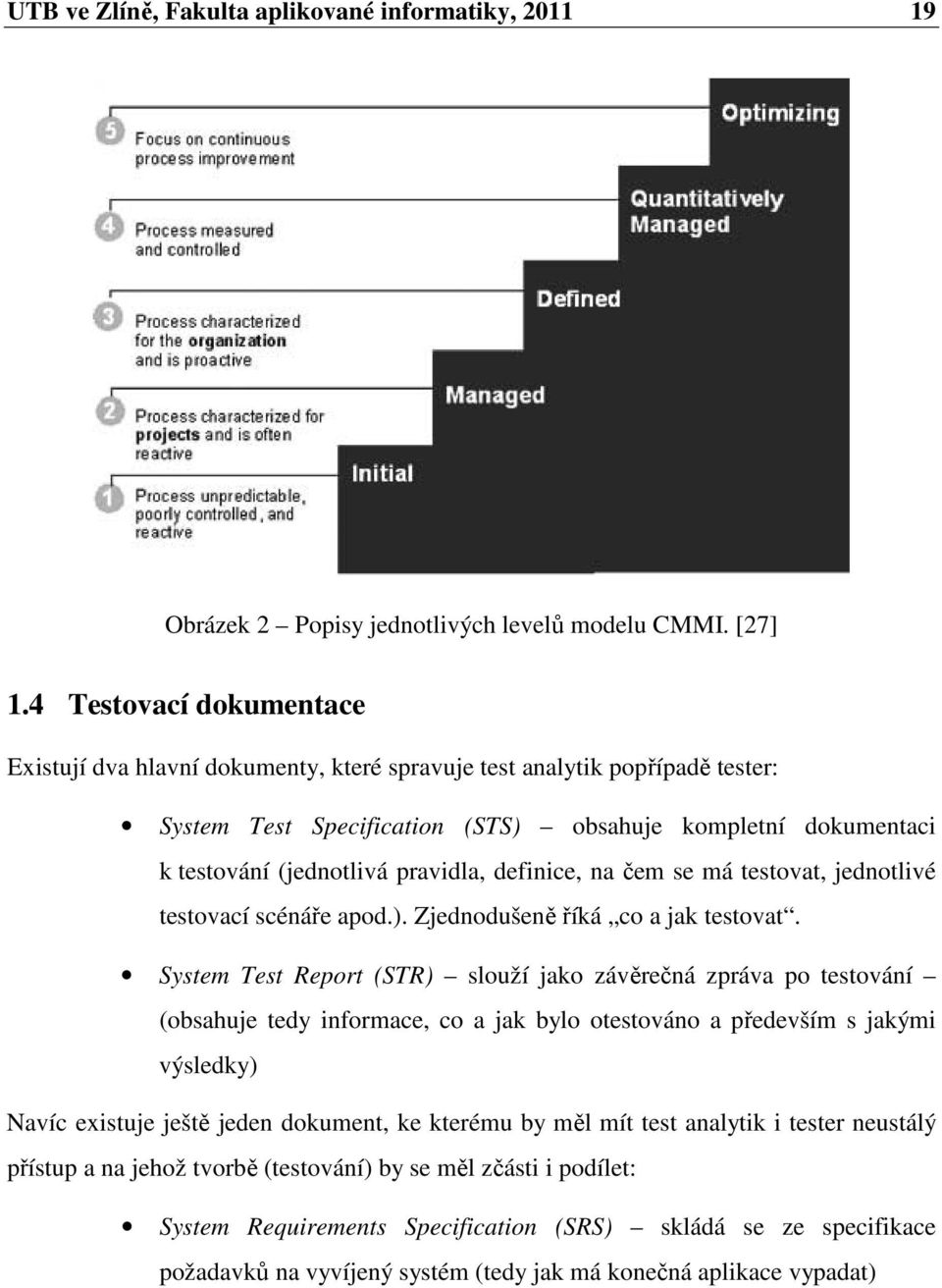 definice, na čem se má testovat, jednotlivé testovací scénáře apod.). Zjednodušeně říká co a jak testovat.