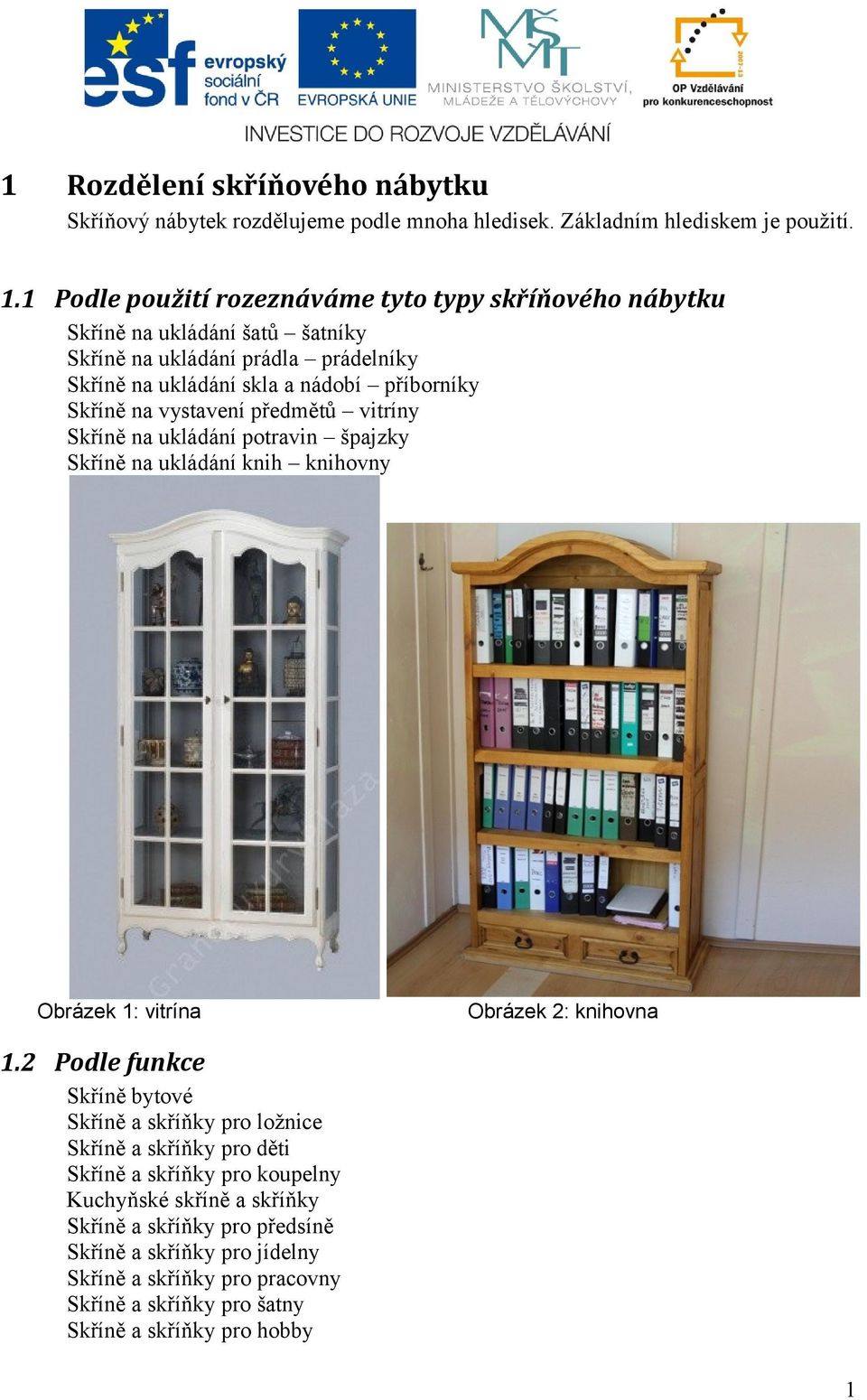 vystavení předmětů vitríny Skříně na ukládání potravin špajzky Skříně na ukládání knih knihovny Obrázek 1: vitrína Obrázek 2: knihovna 1.