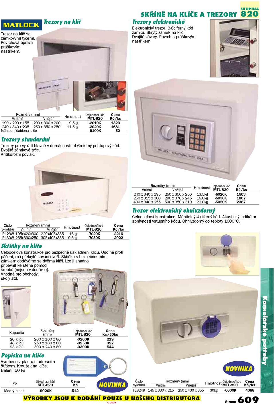 5kg -2010K 1323 240 x 340 x 205 250 x 350 x 250 11.5kg -2020K 1681 Náhradní šablona klíče -9100K 0052 Trezory standardní Trezory pro využití hlavně v domácnosti. 4-6místný přístupový kód.