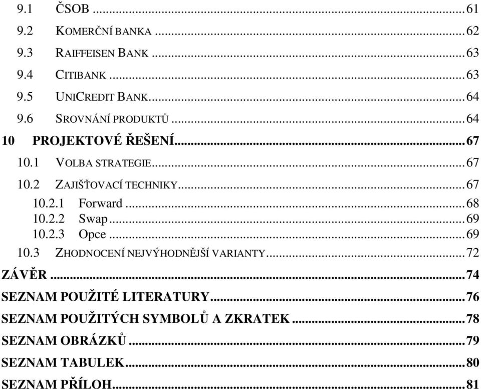 ..68 10.2.2 Swap...69 10.2.3 Opce...69 10.3 ZHODNOCENÍ NEJVÝHODNĚJŠÍ VARIANTY...72 ZÁVĚR.