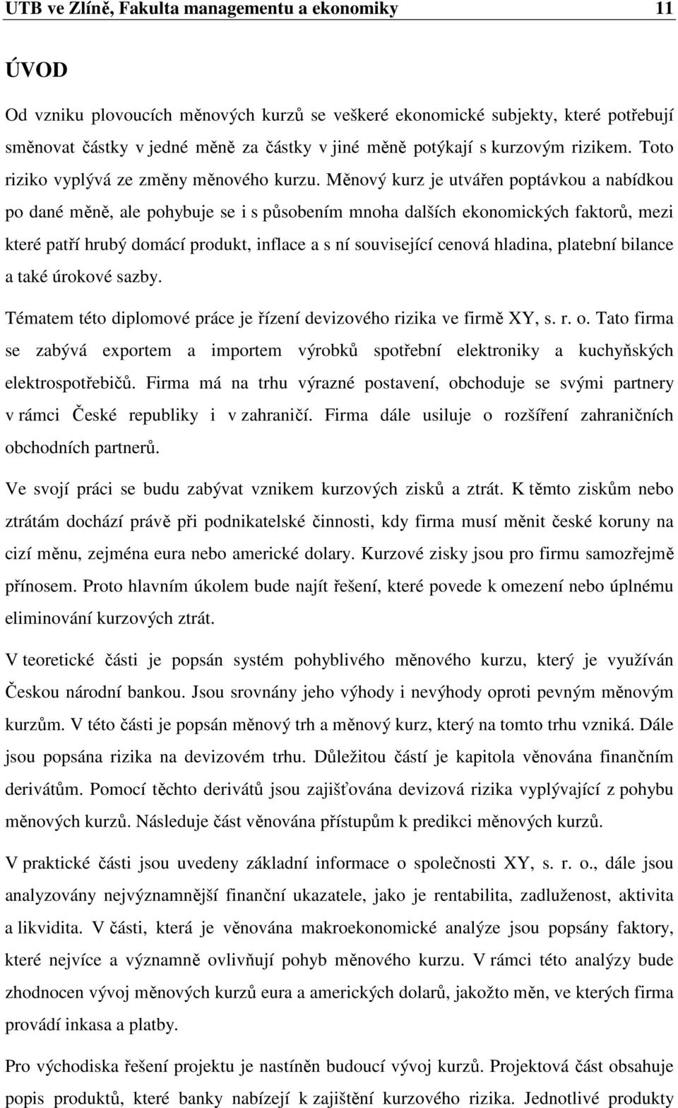 Měnový kurz je utvářen poptávkou a nabídkou po dané měně, ale pohybuje se i s působením mnoha dalších ekonomických faktorů, mezi které patří hrubý domácí produkt, inflace a s ní související cenová