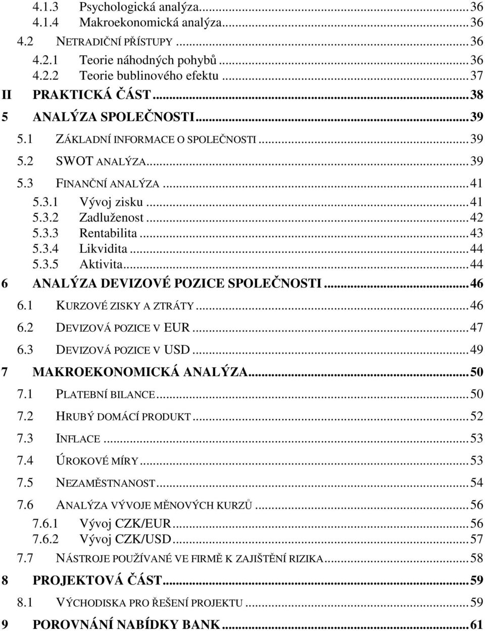 ..44 5.3.5 Aktivita...44 6 ANALÝZA DEVIZOVÉ POZICE SPOLEČNOSTI...46 6.1 KURZOVÉ ZISKY A ZTRÁTY...46 6.2 DEVIZOVÁ POZICE V EUR...47 6.3 DEVIZOVÁ POZICE V USD...49 7 MAKROEKONOMICKÁ ANALÝZA...50 7.