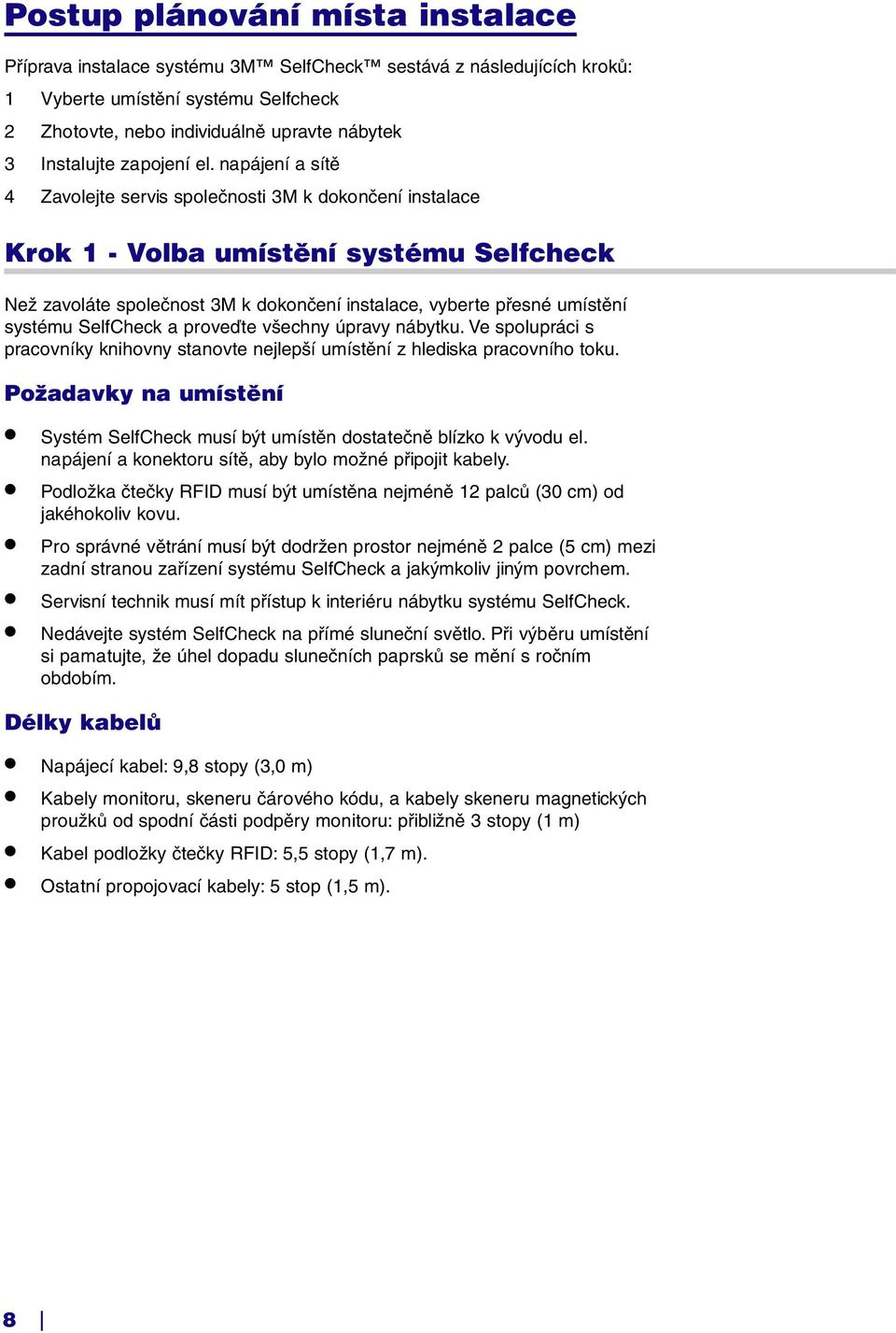 napájení a sítě 4 Zavolejte servis společnosti 3M k dokončení instalace Krok 1 - Volba umístění systému Selfcheck Než zavoláte společnost 3M k dokončení instalace, vyberte přesné umístění systému