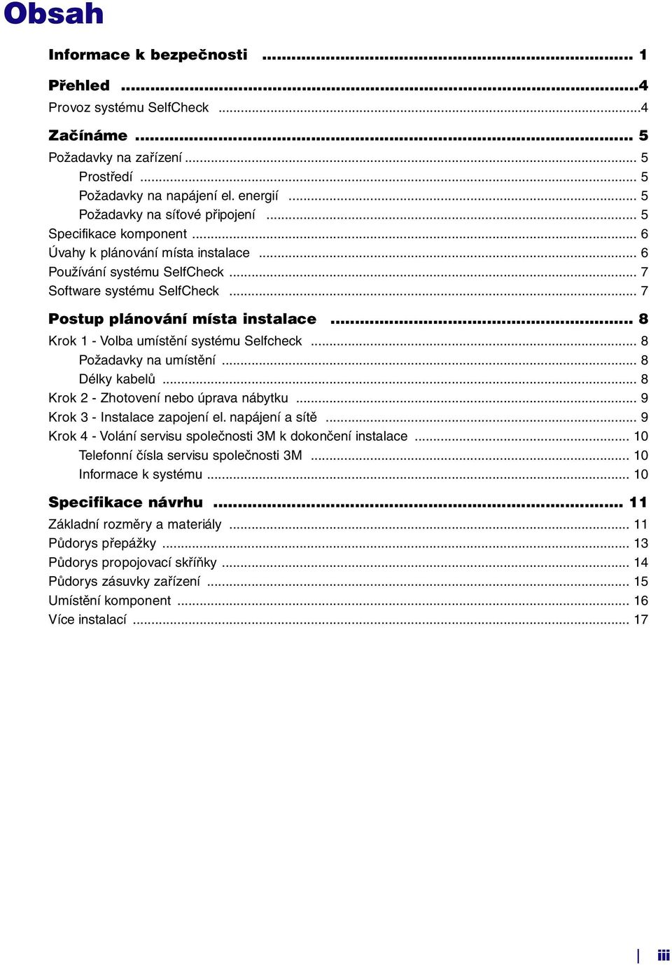 .. 8 Krok 1 - Volba umístění systému Selfcheck... 8 Požadavky na umístění... 8 Délky kabelů... 8 Krok 2 - Zhotovení nebo úprava nábytku... 9 Krok 3 - Instalace zapojení el. napájení a sítě.