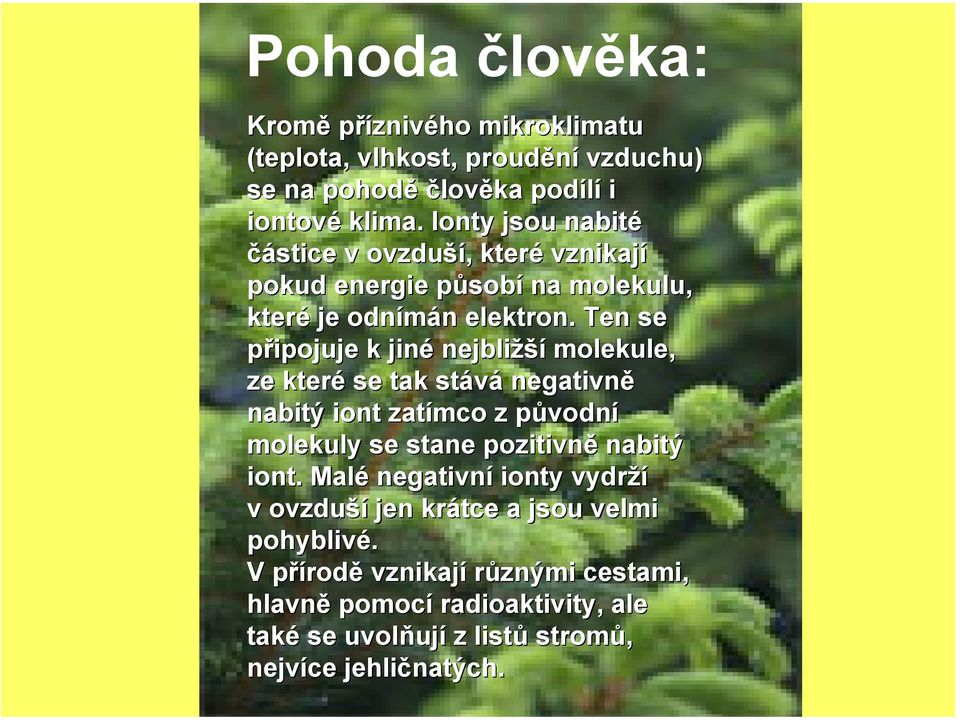 Ten se připojuje ipojuje k jiné nejbližší molekule, ze které se tak stává negativně nabitý iont zatímco z původní molekuly se stane pozitivně nabitý