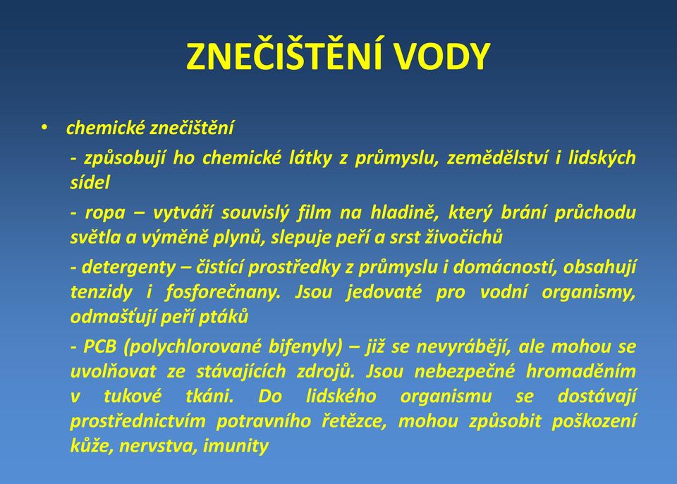 Jsou jedovaté pro vodní organismy, odmašťují peříptáků PCB (polychlorované bifenyly) již se nevyrábějí, ale mohou se uvolňovat ze stávajících zdrojů.