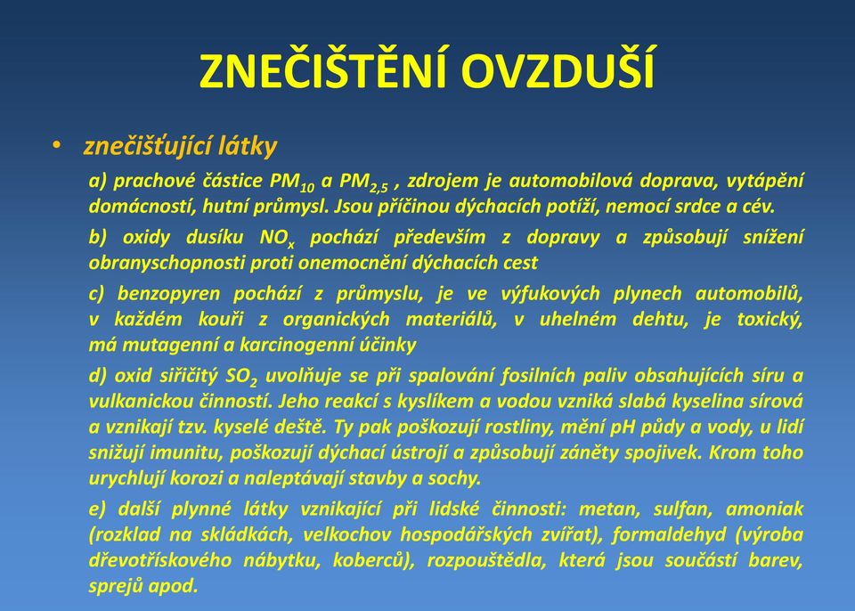 kouři z organických materiálů, v uhelném dehtu, je toxický, má mutagenní a karcinogenní účinky d) oxid siřičitý SO 2 uvolňujesepři spalování fosilních paliv obsahujících síru a vulkanickou činností.