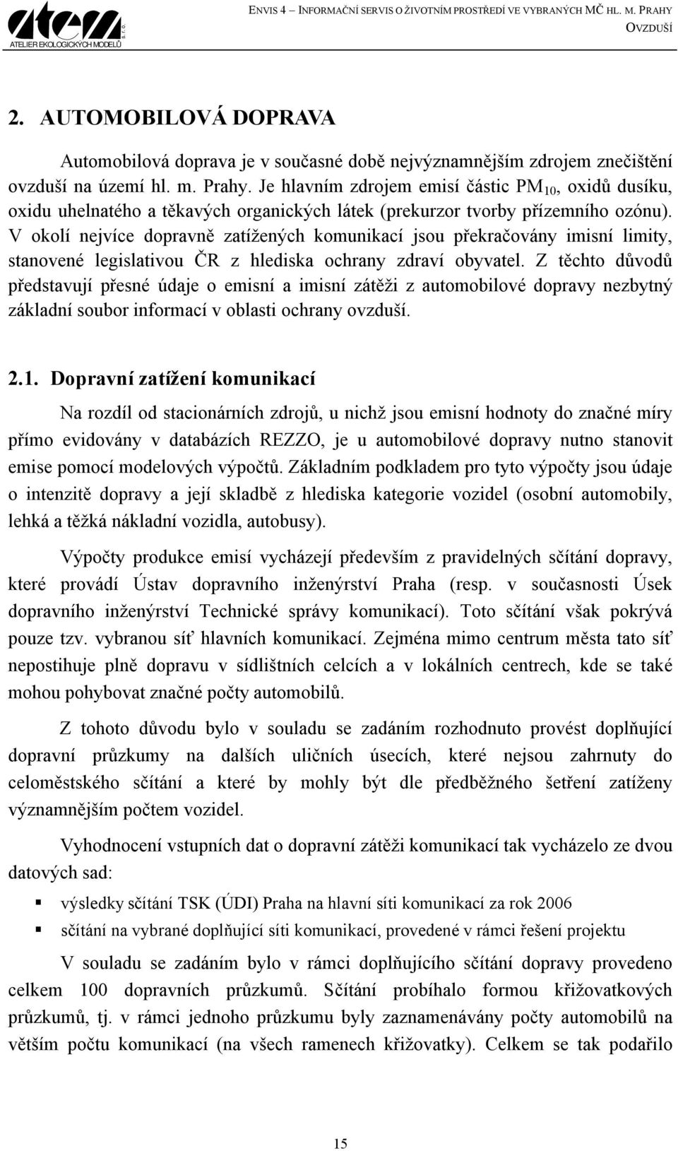 Je hlavním zdrojem emisí částic PM 10, oxidů dusíku, oxidu uhelnatého a těkavých organických látek (prekurzor tvorby přízemního ozónu).