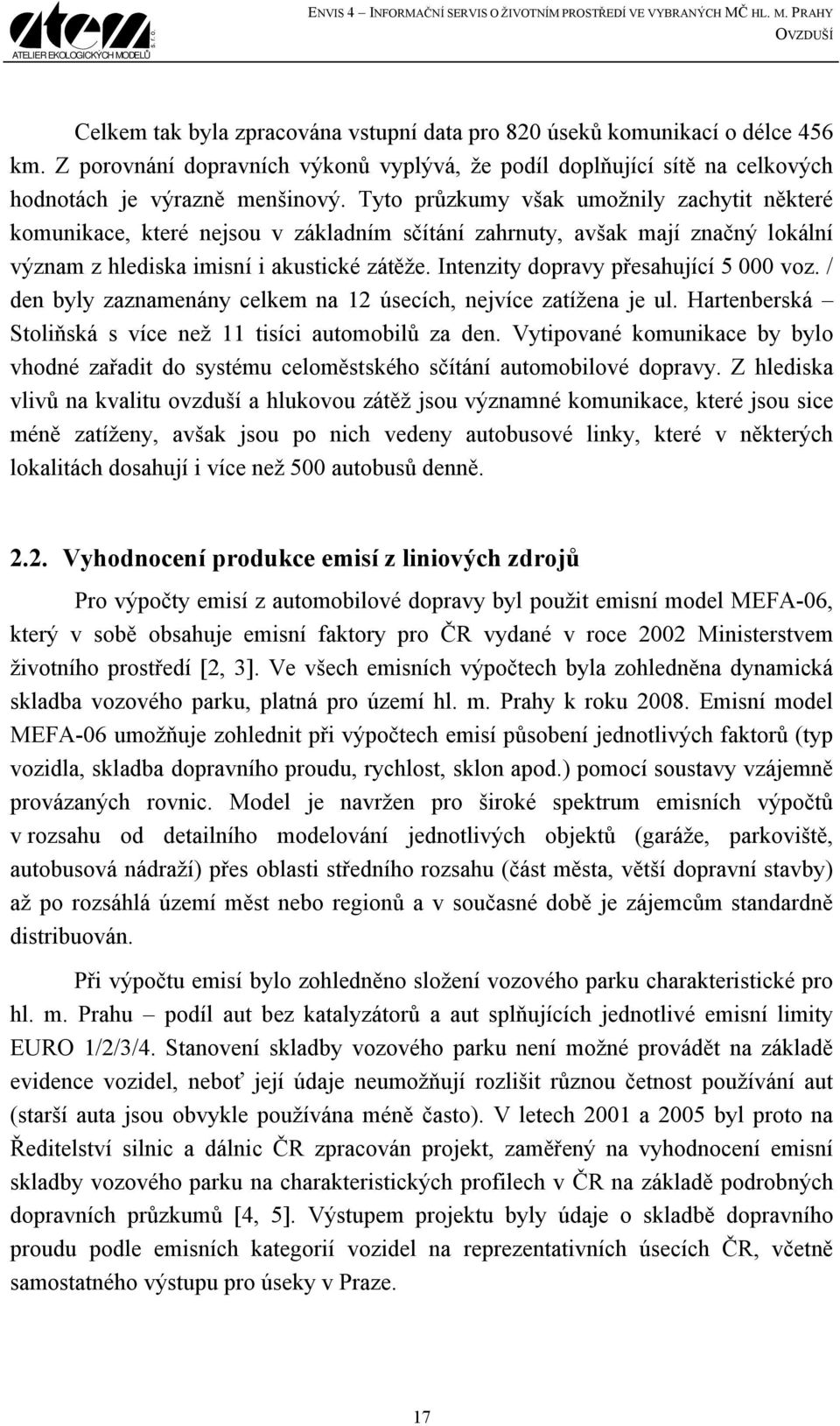 Tyto průzkumy však umožnily zachytit některé komunikace, které nejsou v základním sčítání zahrnuty, avšak mají značný lokální význam z hlediska imisní i akustické zátěže.