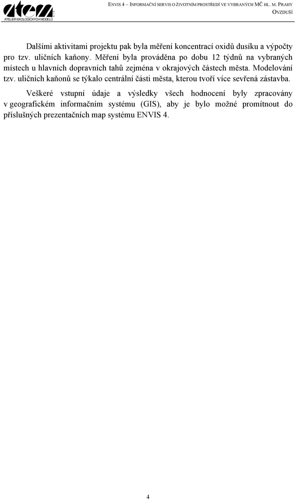 Měření byla prováděna po dobu 12 týdnů na vybraných místech u hlavních dopravních tahů zejména v okrajových částech města. Modelování tzv.