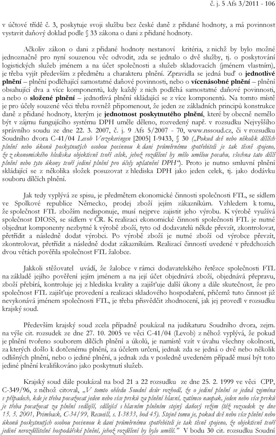 o poskytování logistických služeb jménem a na účet společnosti a služeb skladovacích (jménem vlastním), je třeba vyjít především z předmětu a charakteru plnění.