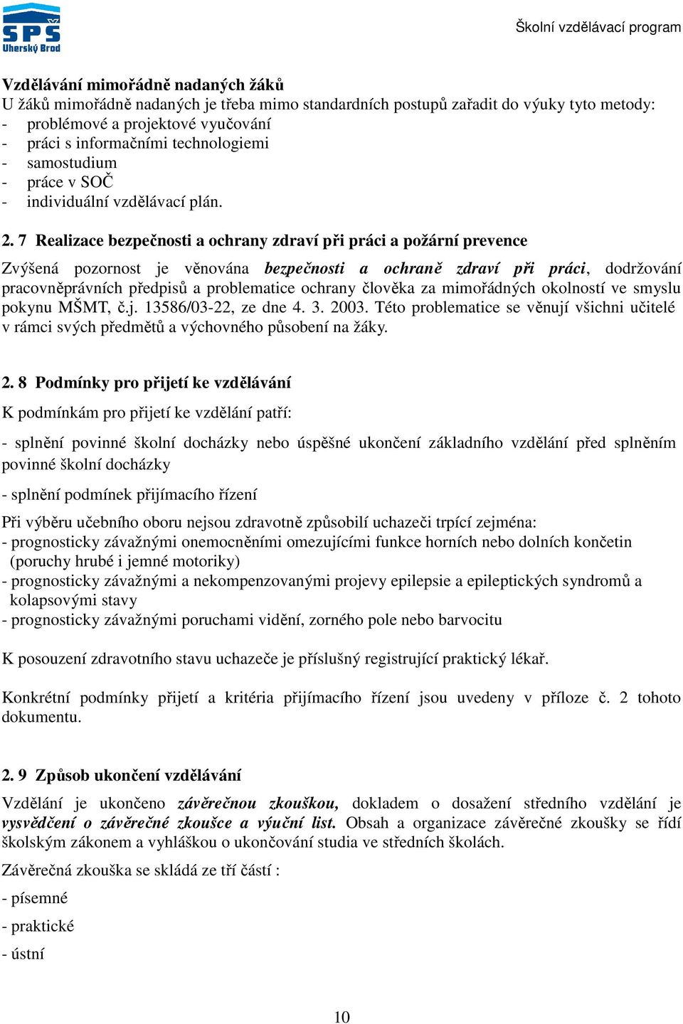 . 7 Realizace bezpečnosti a ochrany zdraví při práci a požární prevence Zvýšená pozornost je věnována bezpečnosti a ochraně zdraví při práci, dodržování pracovněprávních předpisů a problematice