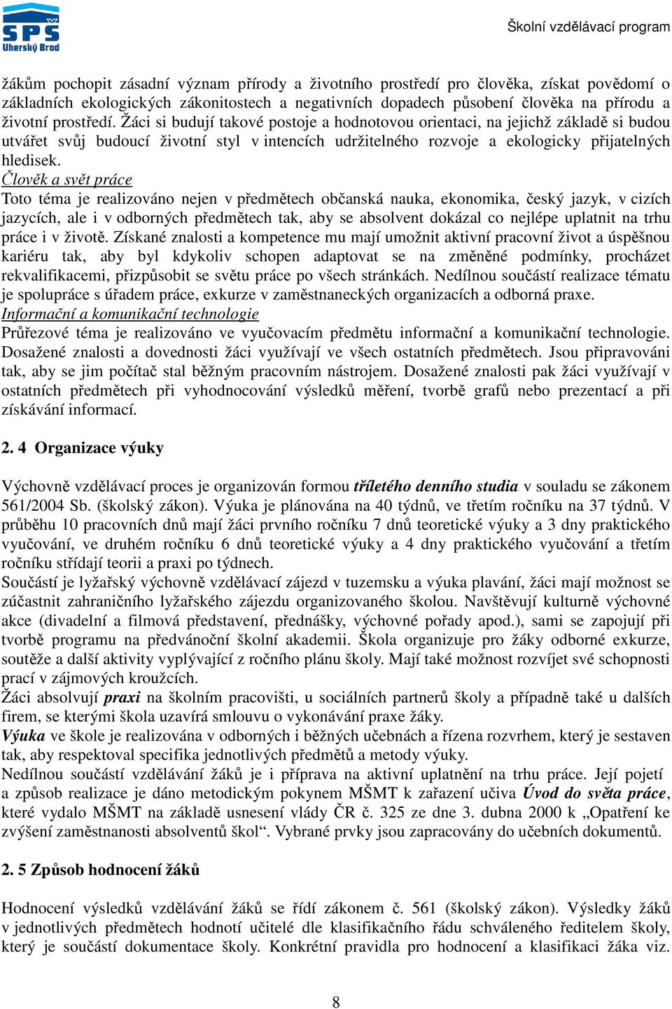 Člověk a svět práce Toto téma je realizováno nejen v předmětech občanská nauka, ekonomika, český jazyk, v cizích jazycích, ale i v odborných předmětech tak, aby se absolvent dokázal co nejlépe