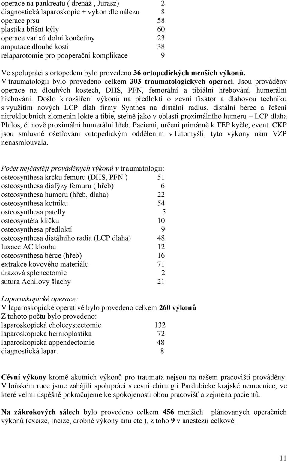 Jsou prováděny operace na dlouhých kostech, DHS, PFN, femorální a tibiální hřebování, humerální hřebování.