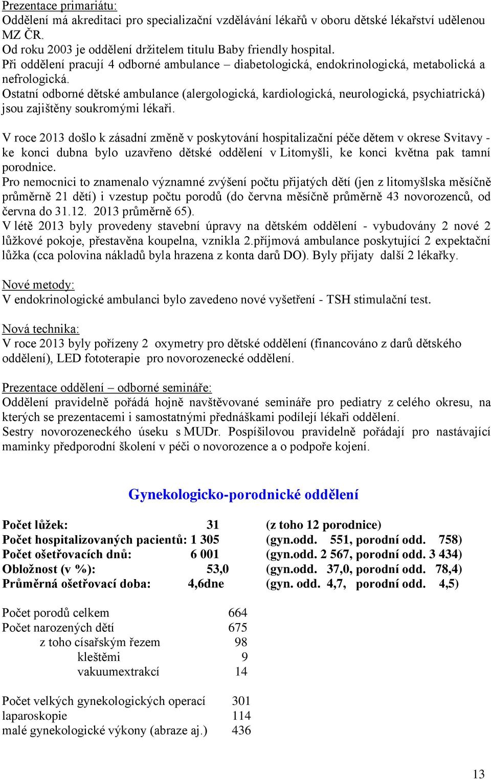 Ostatní odborné dětské ambulance (alergologická, kardiologická, neurologická, psychiatrická) jsou zajištěny soukromými lékaři.