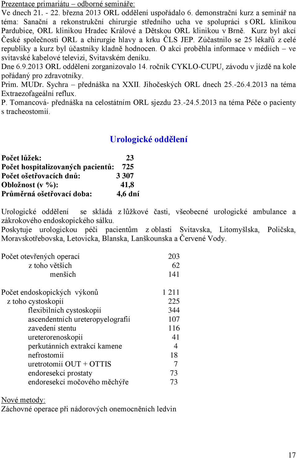 Kurz byl akcí České společnosti ORL a chirurgie hlavy a krku ČLS JEP. Zúčastnilo se 25 lékařů z celé republiky a kurz byl účastníky kladně hodnocen.