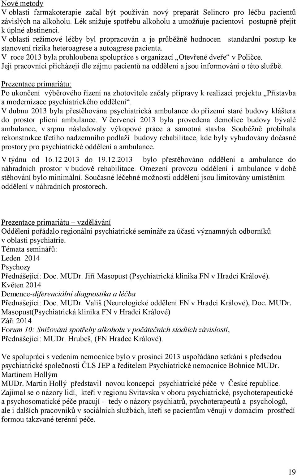 V oblasti režimové léčby byl propracován a je průběžně hodnocen standardní postup ke stanovení rizika heteroagrese a autoagrese pacienta.