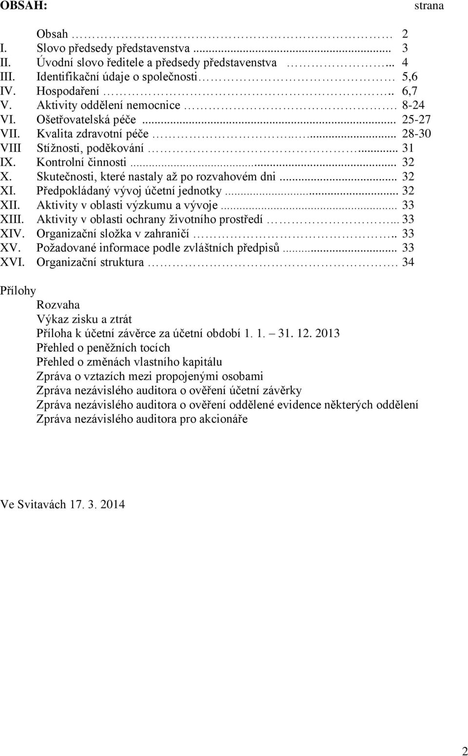 Skutečnosti, které nastaly až po rozvahovém dni... 32 XI. Předpokládaný vývoj účetní jednotky... 32 XII. Aktivity v oblasti výzkumu a vývoje... 33 XIII. Aktivity v oblasti ochrany životního prostředí.