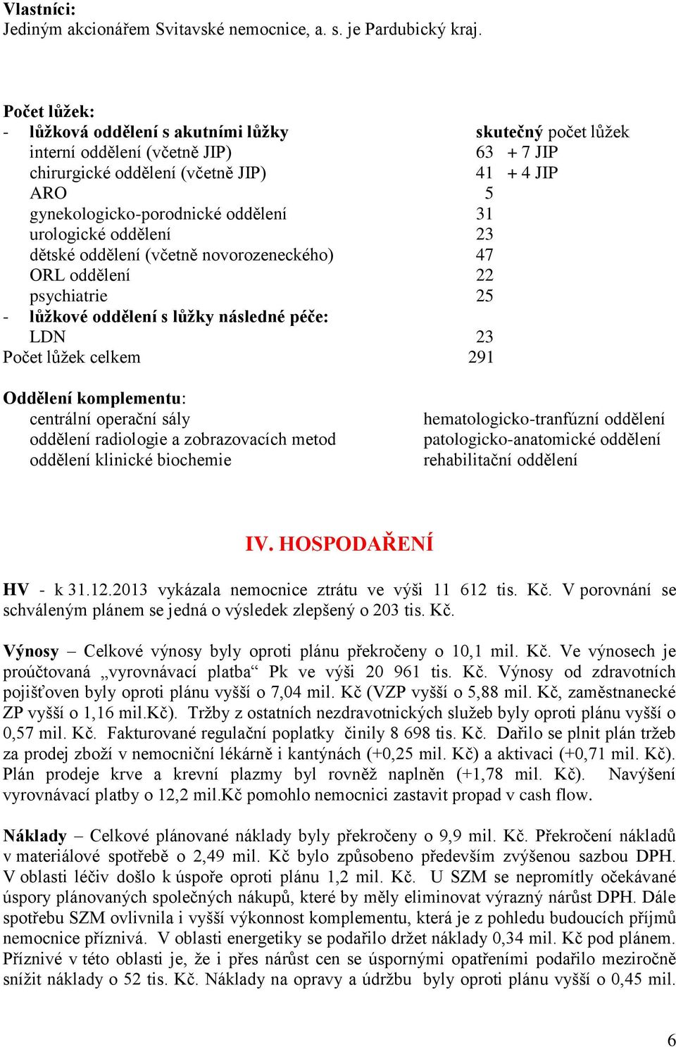 urologické oddělení 23 dětské oddělení (včetně novorozeneckého) 47 ORL oddělení 22 psychiatrie 25 - lůžkové oddělení s lůžky následné péče: LDN 23 Počet lůžek celkem 291 Oddělení komplementu: