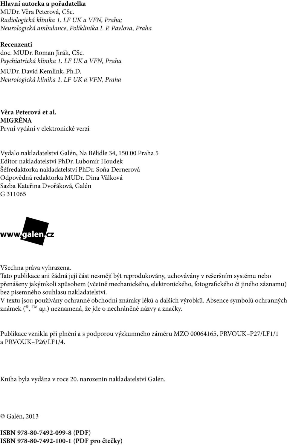 MIGRÉNA První vydání v elektronické verzi Vydalo nakladatelství Galén, Na Bělidle 34, 150 00 Praha 5 Editor nakladatelství PhDr. Lubomír Houdek Šéfredaktorka nakladatelství PhDr.