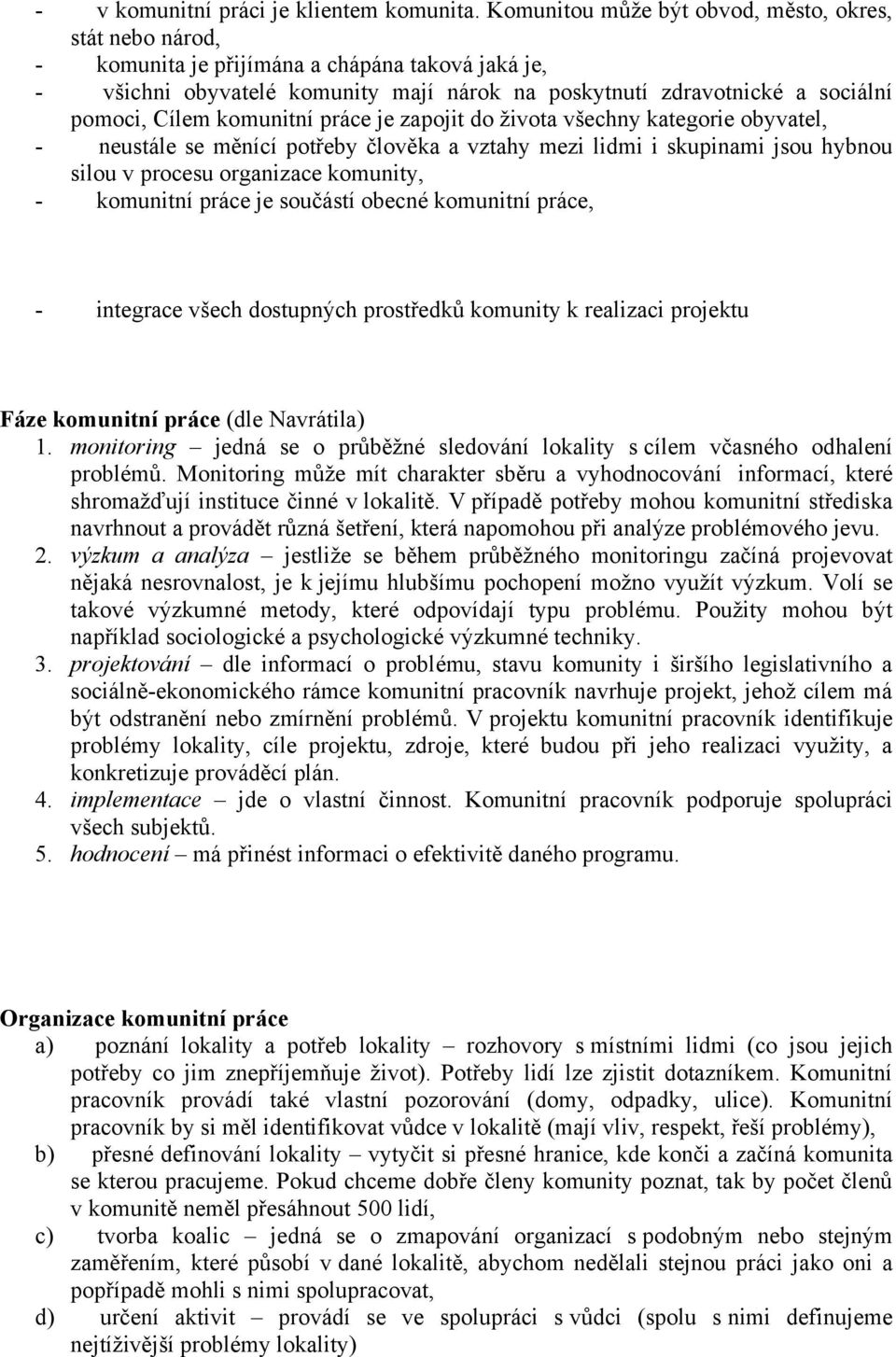 komunitní práce je zapojit do života všechny kategorie obyvatel, - neustále se měnící potřeby člověka a vztahy mezi lidmi i skupinami jsou hybnou silou v procesu organizace komunity, - komunitní