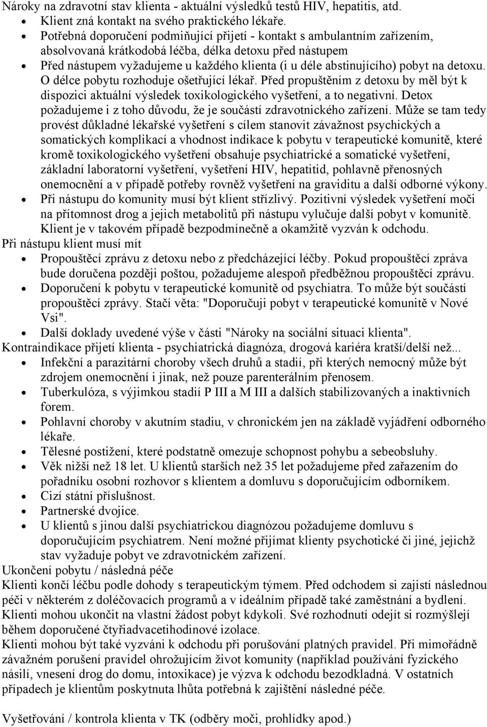 pobyt na detoxu. O délce pobytu rozhoduje ošetřující lékař. Před propuštěním z detoxu by měl být k dispozici aktuální výsledek toxikologického vyšetření, a to negativní.