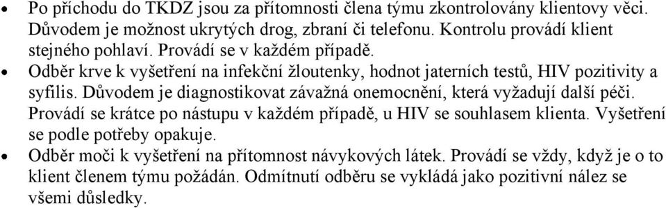 Důvodem je diagnostikovat závažná onemocnění, která vyžadují další péči. Provádí se krátce po nástupu v každém případě, u HIV se souhlasem klienta.