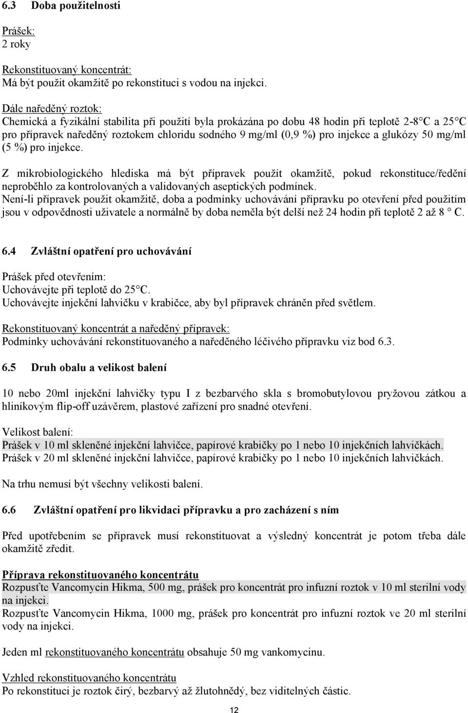 a glukózy 50 mg/ml (5 %) pro injekce. Z mikrobiologického hlediska má být přípravek použít okamžitě, pokud rekonstituce/ředění neproběhlo za kontrolovaných a validovaných aseptických podmínek.