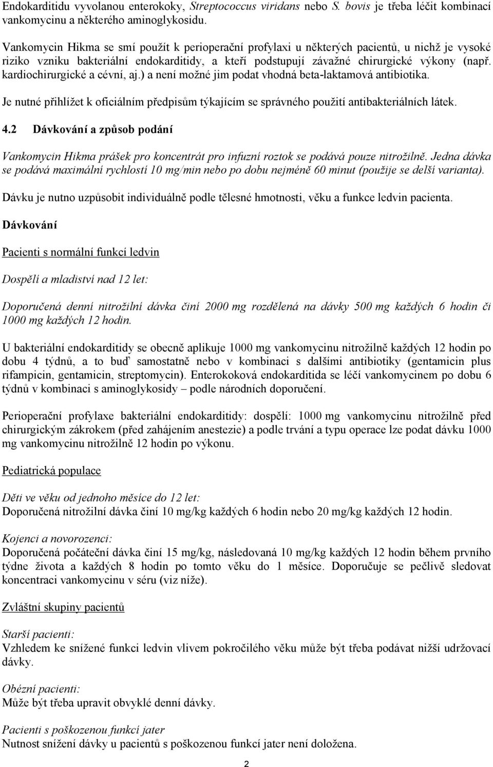 kardiochirurgické a cévní, aj.) a není možné jim podat vhodná beta-laktamová antibiotika. Je nutné přihlížet k oficiálním předpisům týkajícím se správného použití antibakteriálních látek. 4.