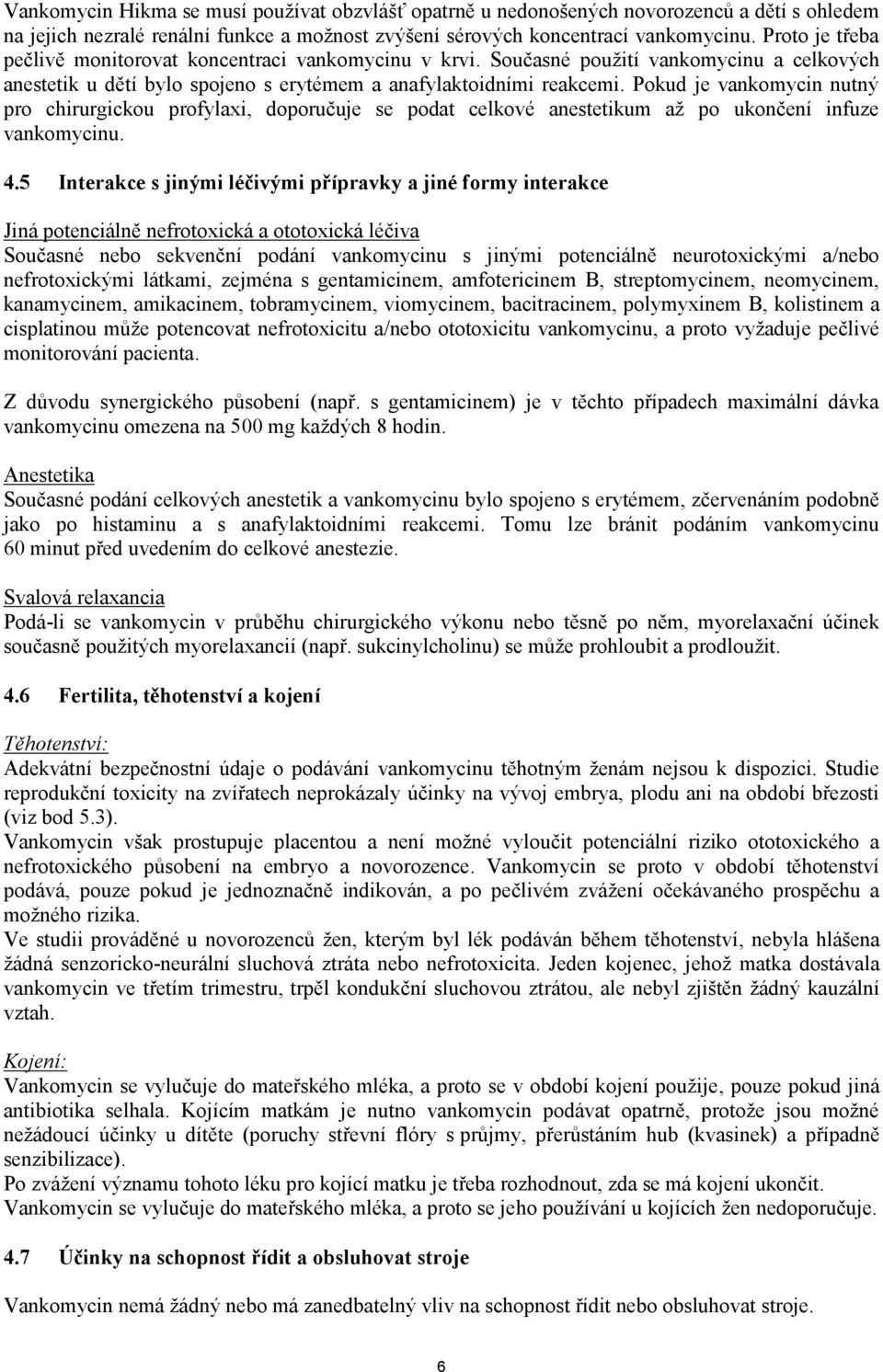 Pokud je vankomycin nutný pro chirurgickou profylaxi, doporučuje se podat celkové anestetikum až po ukončení infuze vankomycinu. 4.