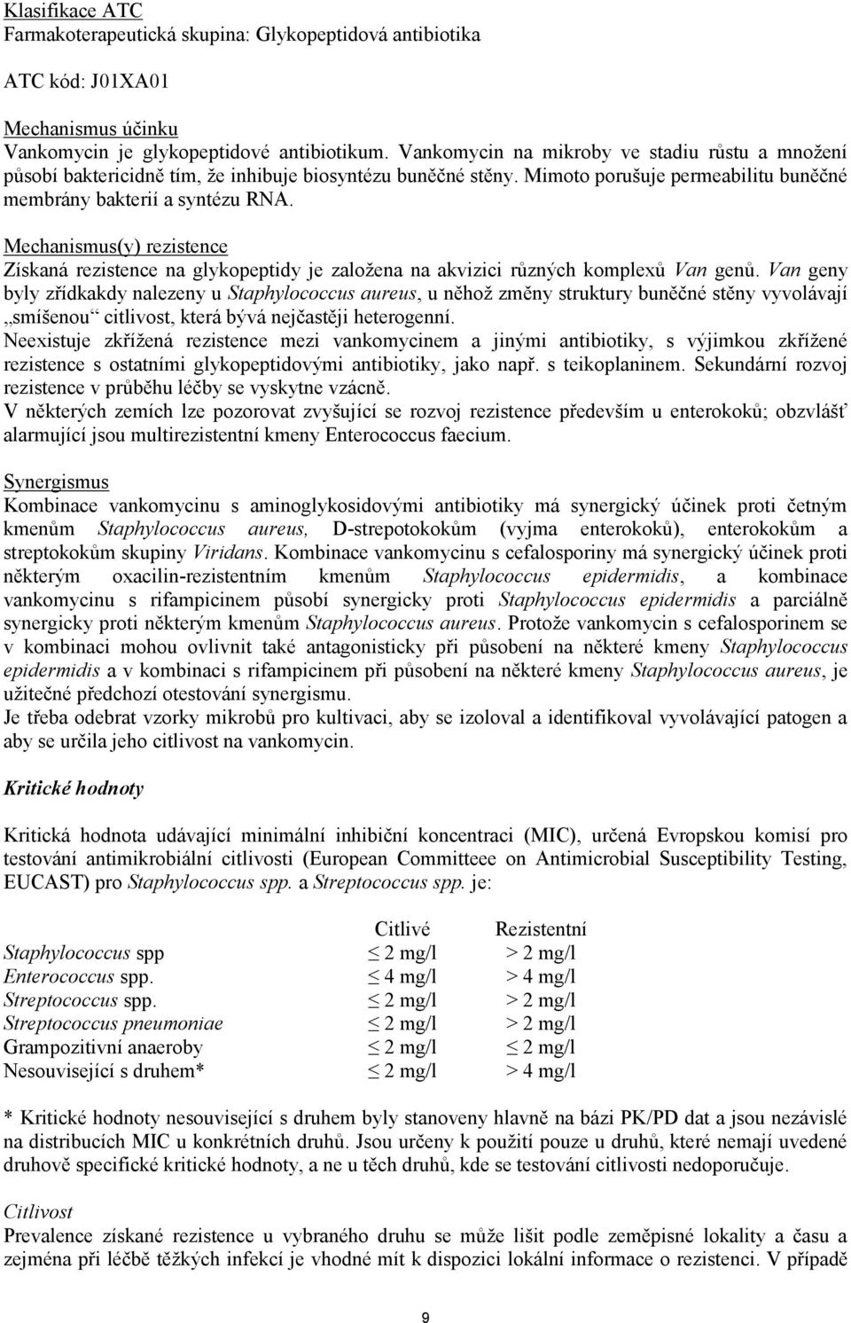 Mechanismus(y) rezistence Získaná rezistence na glykopeptidy je založena na akvizici různých komplexů Van genů.