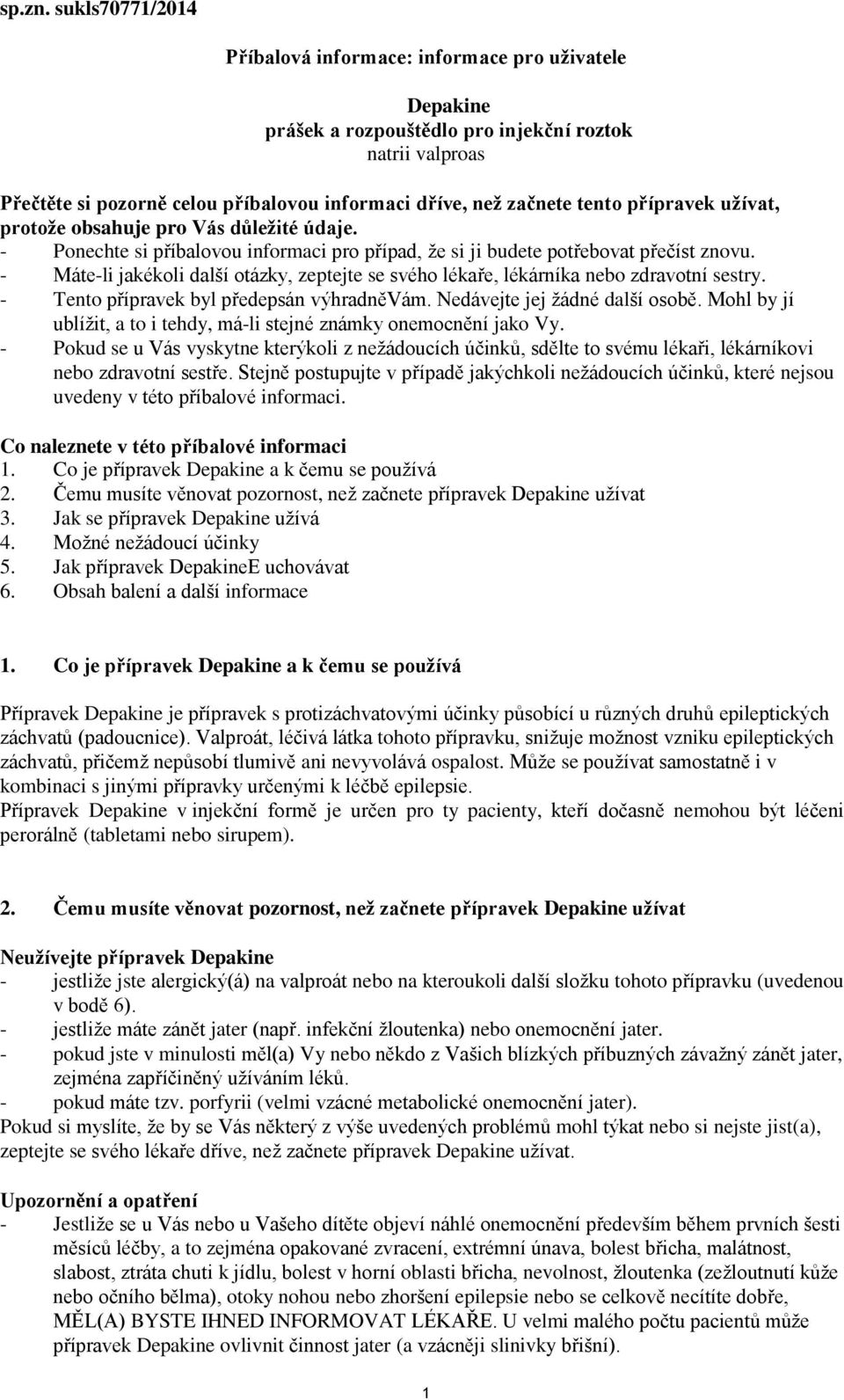 přípravek užívat, protože obsahuje pro Vás důležité údaje. - Ponechte si příbalovou informaci pro případ, že si ji budete potřebovat přečíst znovu.