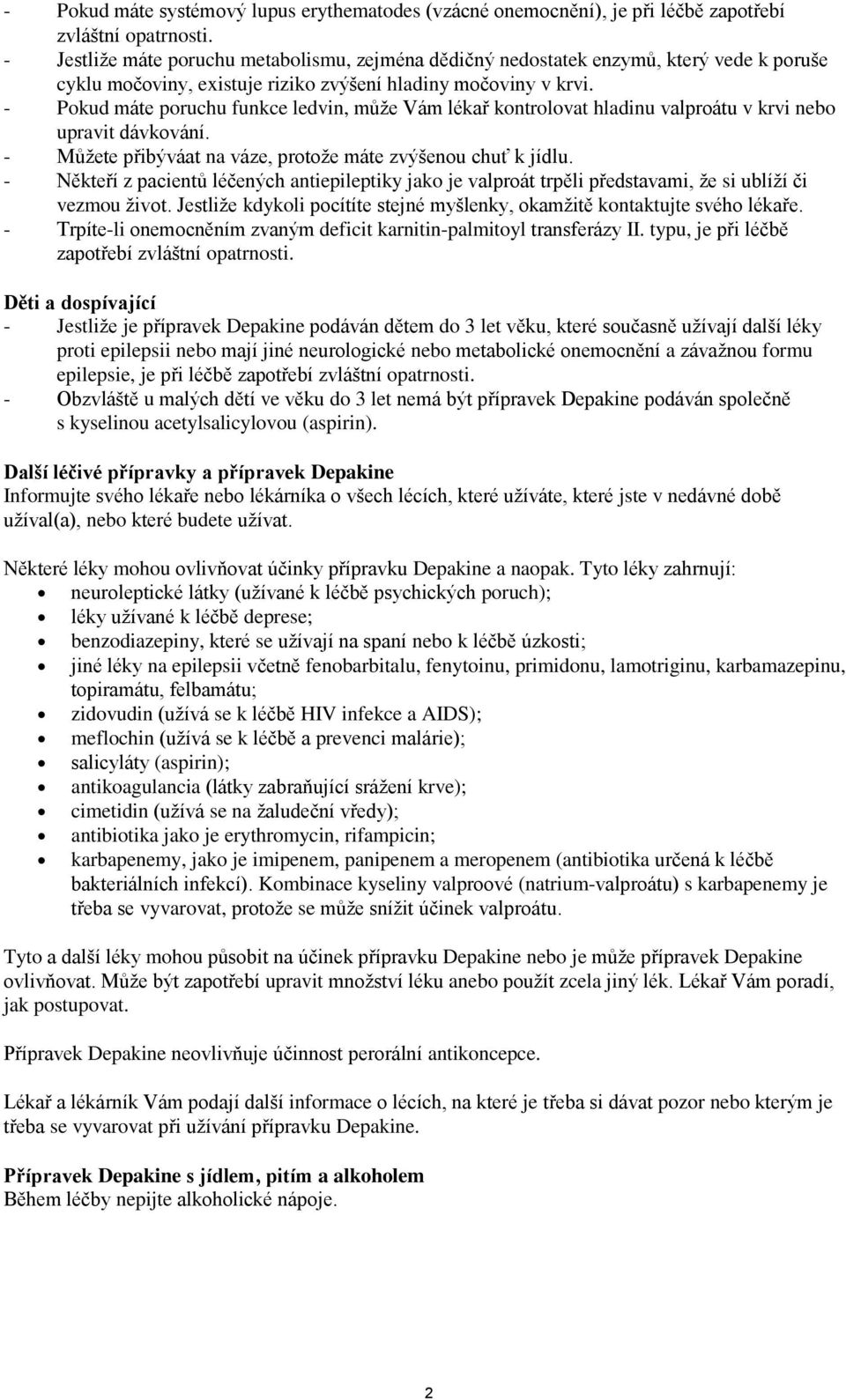 - Pokud máte poruchu funkce ledvin, může Vám lékař kontrolovat hladinu valproátu v krvi nebo upravit dávkování. - Můžete přibýváat na váze, protože máte zvýšenou chuť k jídlu.