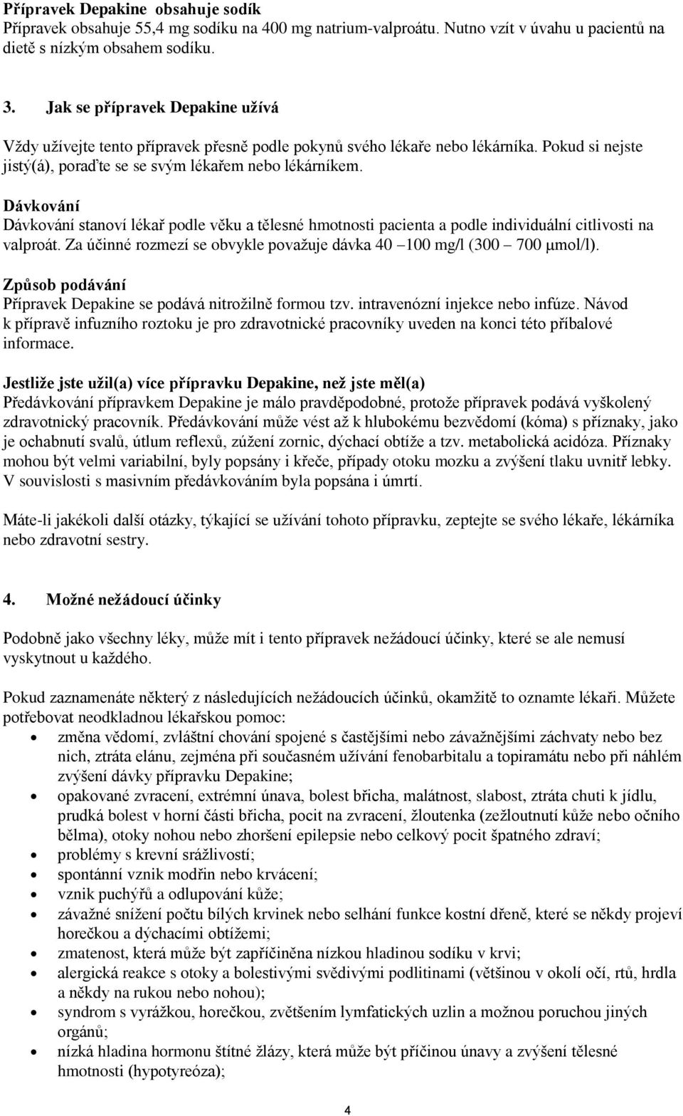 Dávkování Dávkování stanoví lékař podle věku a tělesné hmotnosti pacienta a podle individuální citlivosti na valproát. Za účinné rozmezí se obvykle považuje dávka 40 100 mg/l (300 700 µmol/l).