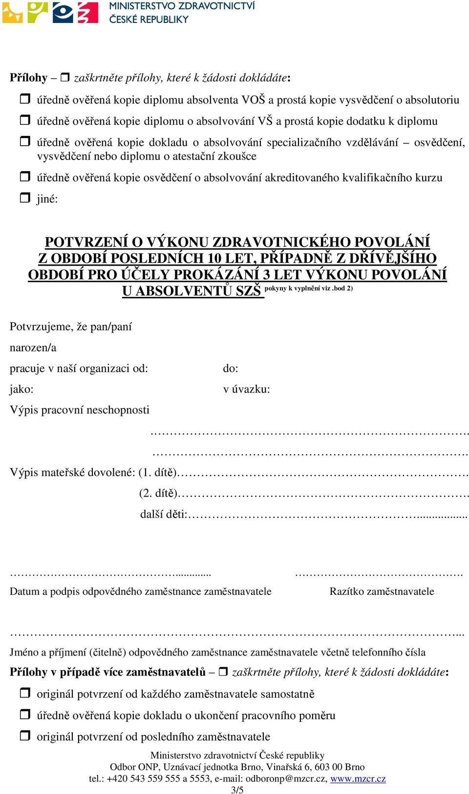 akreditovaného kvalifikačního kurzu jiné: POTVRZENÍ O VÝKONU ZDRAVOTNICKÉHO POVOLÁNÍ Z OBDOBÍ POSLEDNÍCH 10 LET, PŘÍPADNĚ Z DŘÍVĚJŠÍHO OBDOBÍ PRO ÚČELY PROKÁZÁNÍ 3 LET VÝKONU POVOLÁNÍ pokyny k