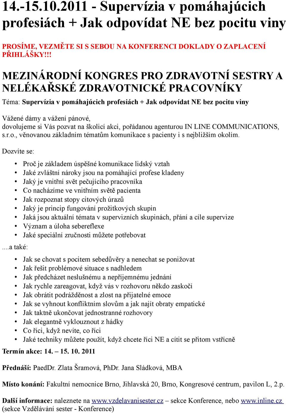 si Vás pozvat na školicí akci, pořádanou agenturou IN LINE COMMUNICATIONS, s.r.o., věnovanou základním tématům komunikace s pacienty i s nejbližším okolím.