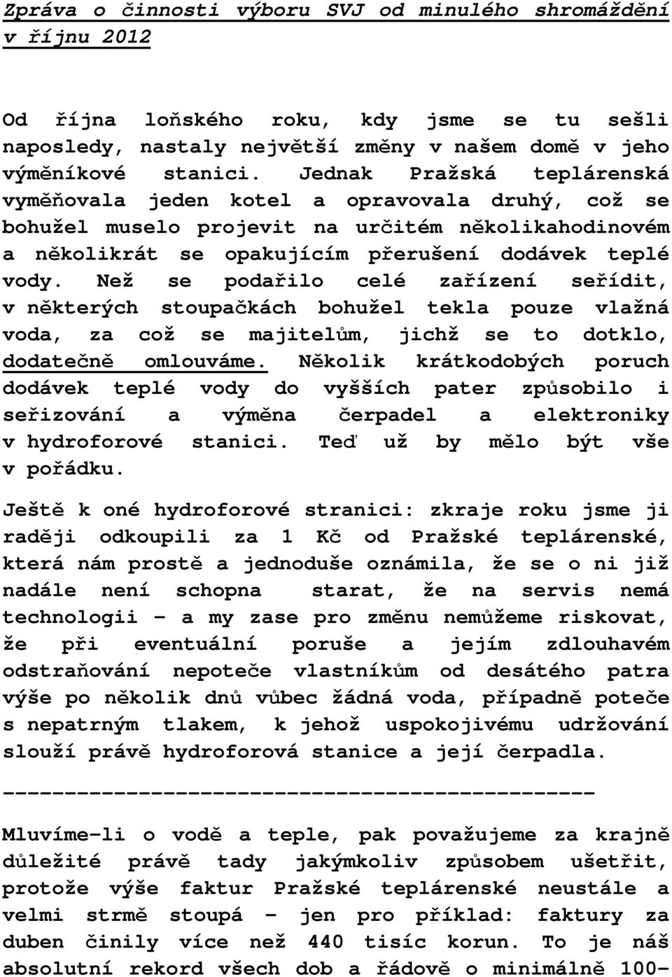 Než se podařilo celé zařízení seřídit, v některých stoupačkách bohužel tekla pouze vlažná voda, za což se majitelům, jichž se to dotklo, dodatečně omlouváme.