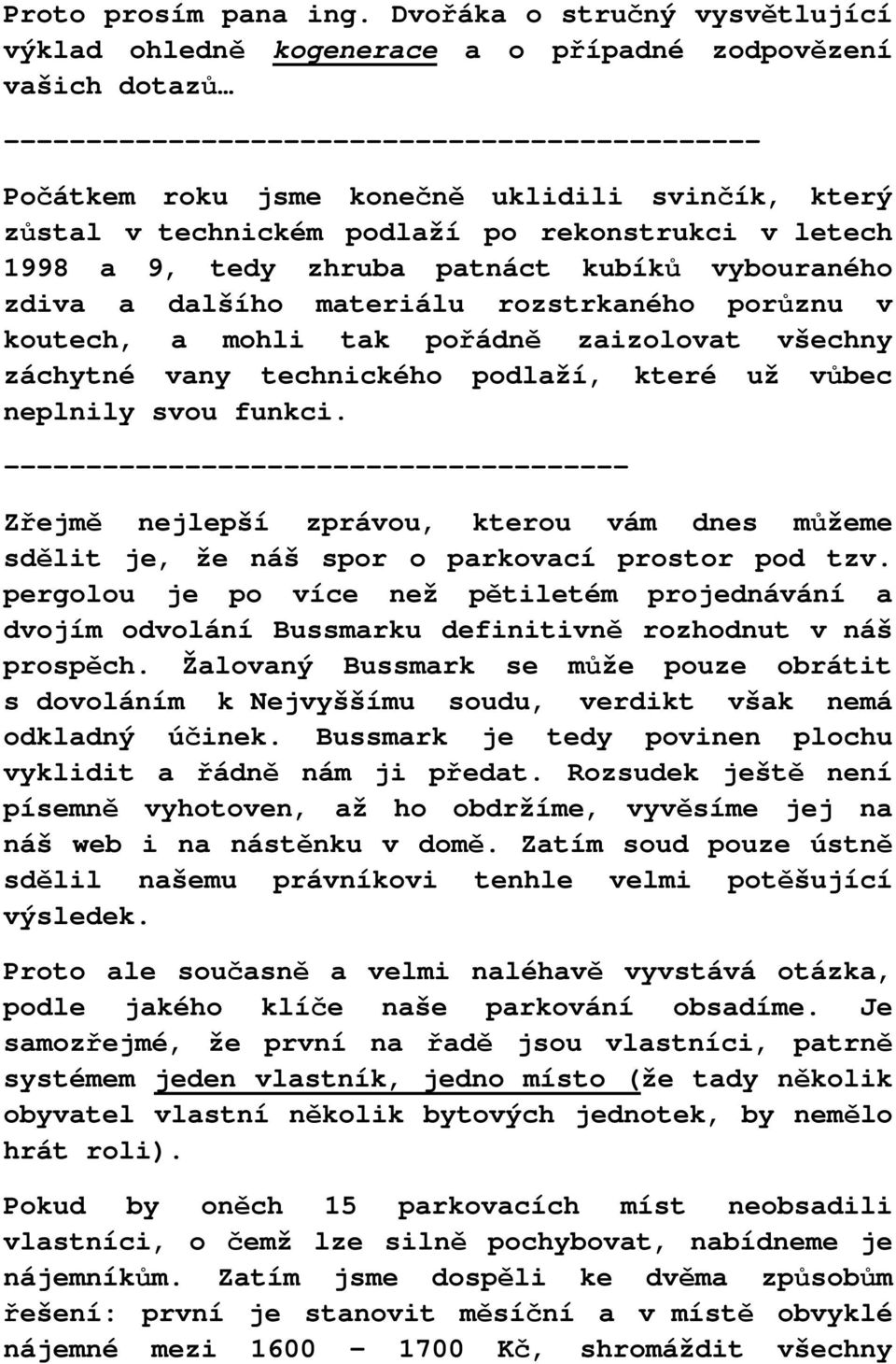 zůstal v technickém podlaží po rekonstrukci v letech 1998 a 9, tedy zhruba patnáct kubíků vybouraného zdiva a dalšího materiálu rozstrkaného porůznu v koutech, a mohli tak pořádně zaizolovat všechny