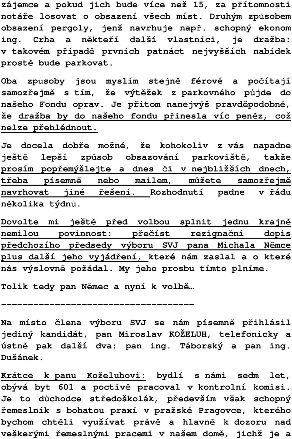 Oba způsoby jsou myslím stejně férové a počítají samozřejmě s tím, že výtěžek z parkovného půjde do našeho Fondu oprav.