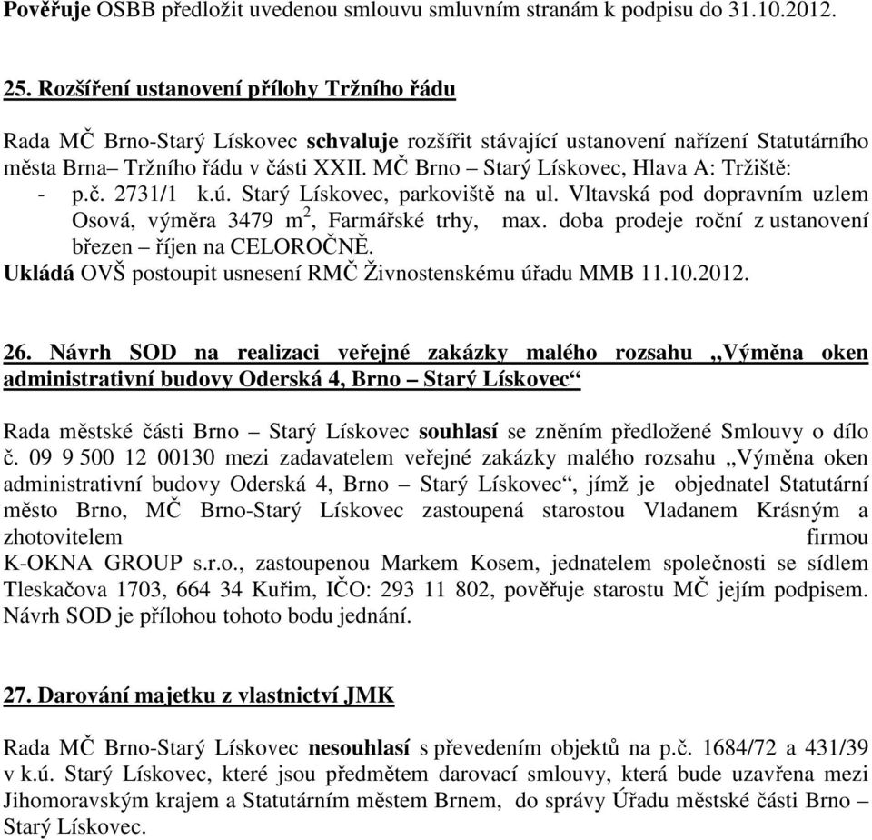 MČ Brno Starý Lískovec, Hlava A: Tržiště: - p.č. 2731/1 k.ú. Starý Lískovec, parkoviště na ul. Vltavská pod dopravním uzlem Osová, výměra 3479 m 2, Farmářské trhy, max.