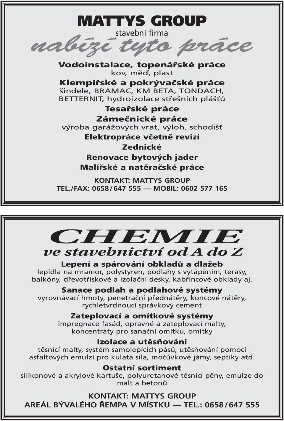 /FAX: 0658/647 555 MOBIL: 0602 577 165 CHEMIE ve stavebnictví od A do Z Lepení a spárování obkladů a dlažeb lepidla na mramor, polystyren, podlahy s vytápěním, terasy, balkóny, dřevotřískové a