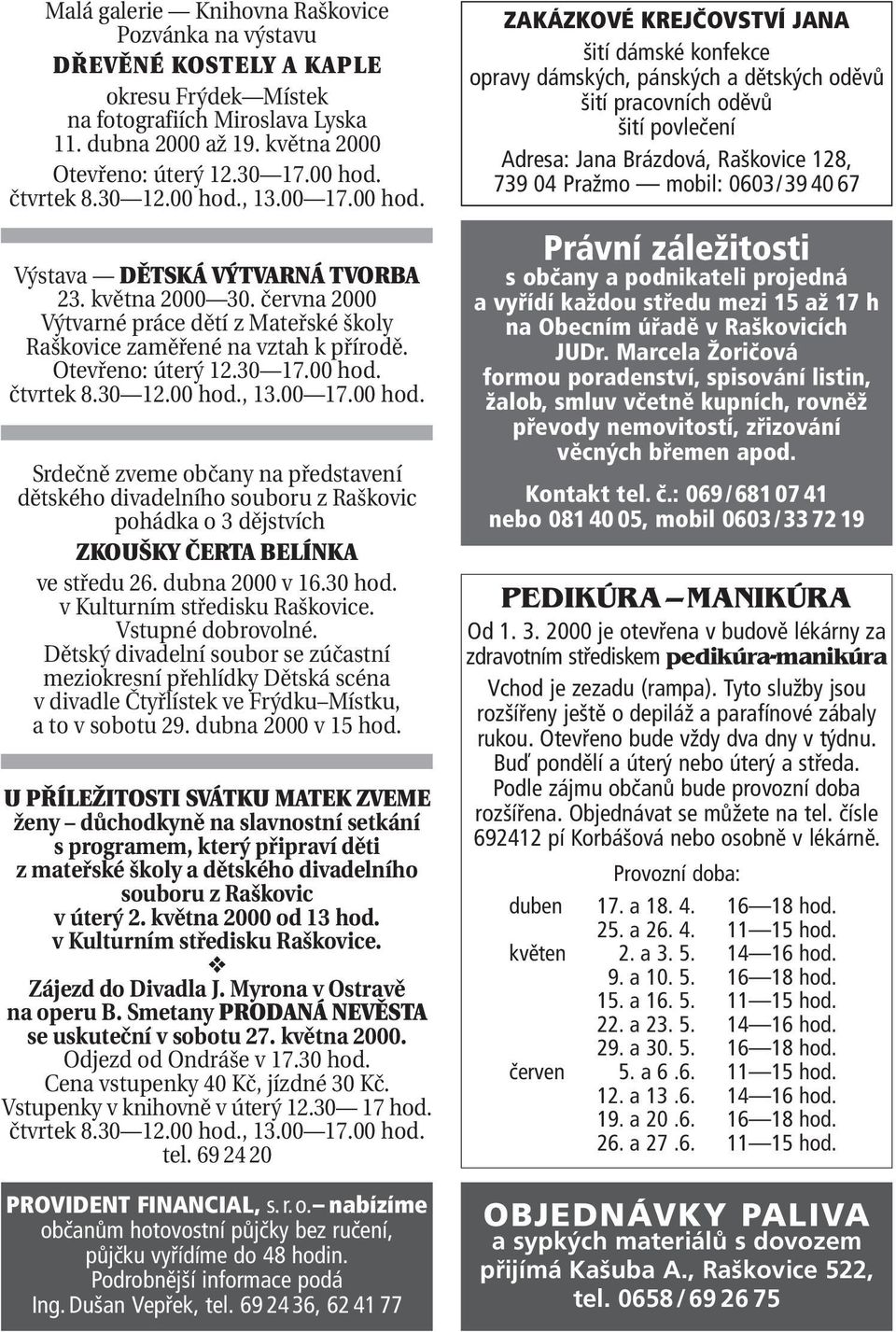 30 17.00 hod. čtvrtek 8.30 12.00 hod., 13.00 17.00 hod. Srdečně zveme občany na představení dětského divadelního souboru z Raškovic pohádka o 3 dějstvích ZKOUŠKY ČERTA BELÍNKA ve středu 26.