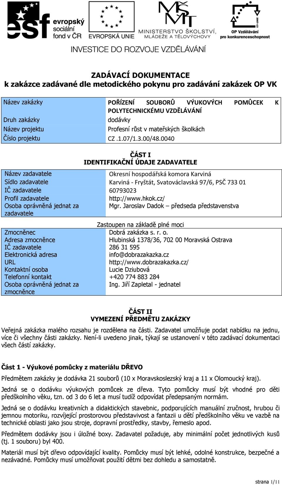 0040 ČÁST I IDENTIFIKAČNÍ ÚDAJE ZADAVATELE Název zadavatele Okresní hospodářská komora Karviná Sídlo zadavatele Karviná - Fryštát, Svatováclavská 97/6, PSČ 733 01 IČ zadavatele 60793023 Profil