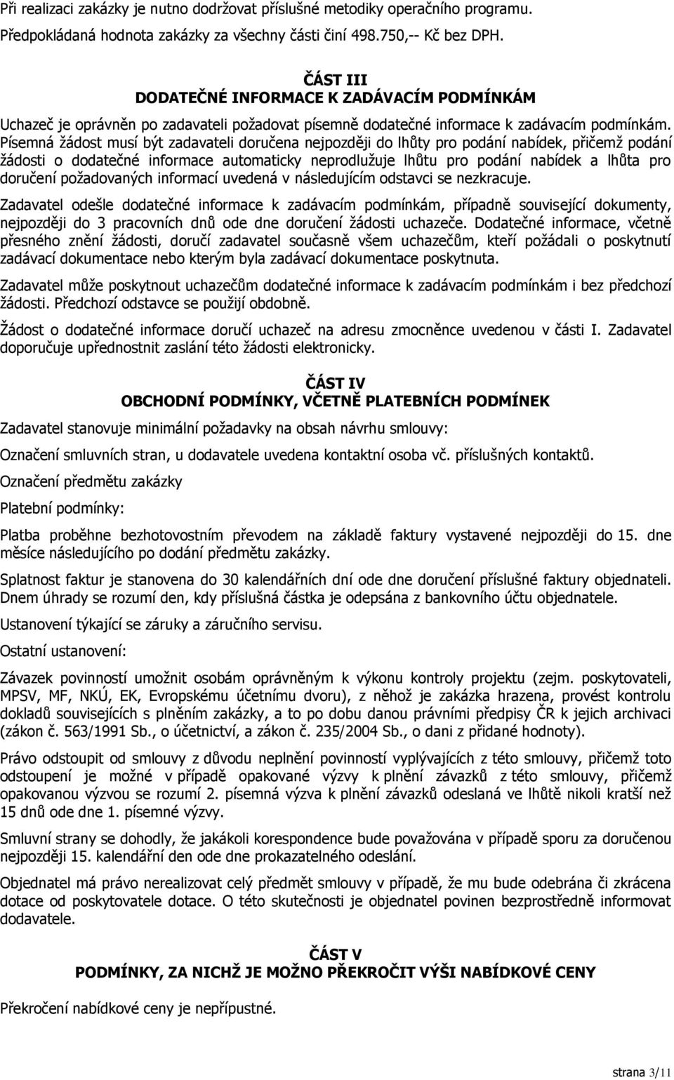 Písemná žádost musí být zadavateli doručena nejpozději do lhůty pro podání nabídek, přičemž podání žádosti o dodatečné informace automaticky neprodlužuje lhůtu pro podání nabídek a lhůta pro doručení